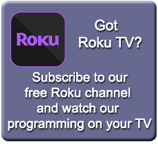 Got Roku TV?  Subscribe to our Roku channel to watch our programming on your TV.