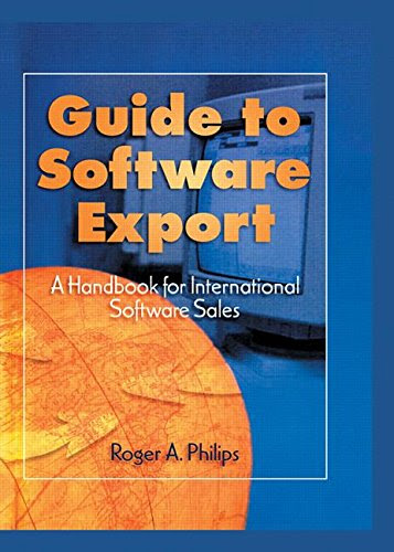 Guide To Software Export: A Handbook For International Software Sales, by Roger A Philips