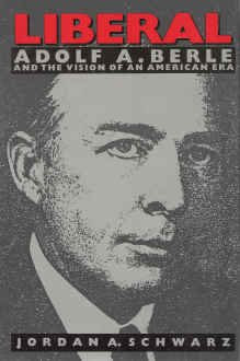 Liberal: Adolf A. Berle and the Vision of an American Era, by Jordan A. Schwarz