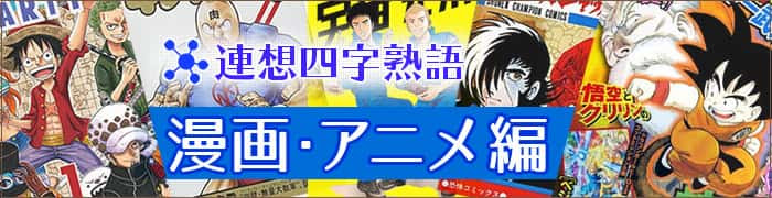連想四字熟語 漫画 アニメ編 歴代の人気漫画 アニメから連想する四字熟語 意味と使い方辞典 四字熟語データバンク 一覧