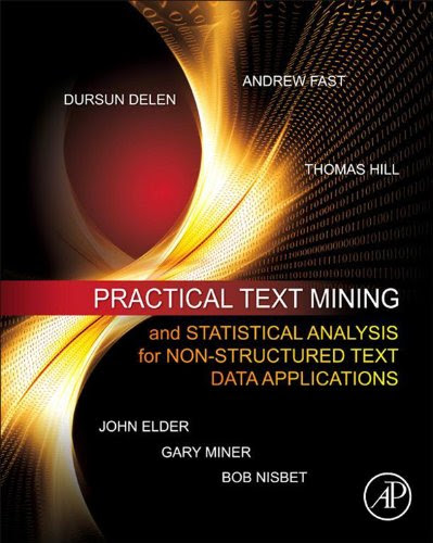 Practical Text Mining and Statistical Analysis for Non-structured Text Data Applications, by Gary Miner, John, IV Elder, Andrew Fast, Thom