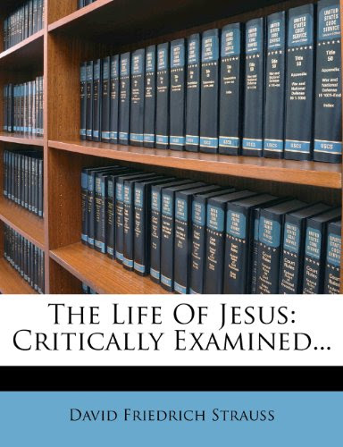 The Life Of Jesus: Critically Examined...By David Friedrich Strauss