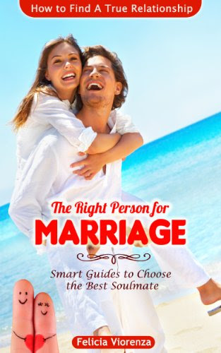 THE RIGHT PERSON FOR MARRIAGE: Smart Guides To Choose The Best Soulmate and How To Find A True RelationshipBy Felicia Viorenza