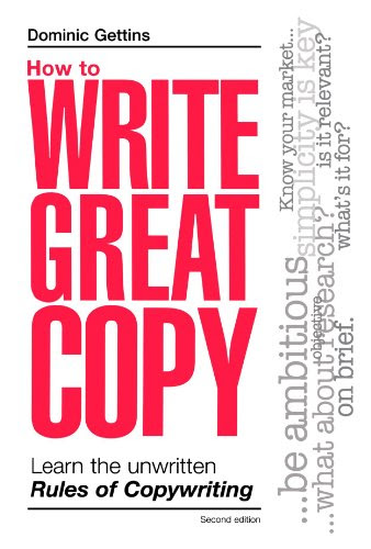 How to Write Great Copy: Learn the Unwritten Rules of CopywritingBy Dominic Gettins