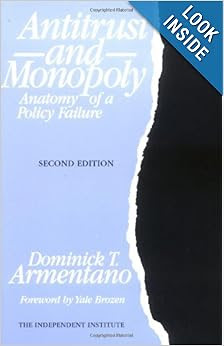 Antitrust And Monopoly Anatomy Of A Policy Failure Independent Studies In Political Economy