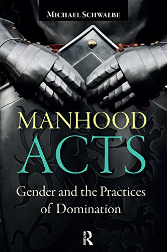 Manhood Acts: Gender and the Practices of Domination, by Michael Schwalbe