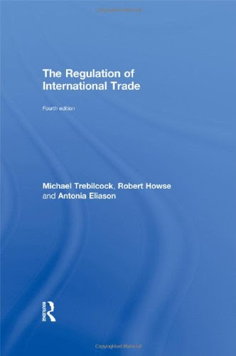 The Regulation of International Trade, by Michael Trebilcock, Robert Howse, Antonia Eliason