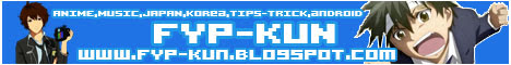 FYP-Kun Anime,Movie,Music,Japan,Korea,Tips and Trick,Android,etc