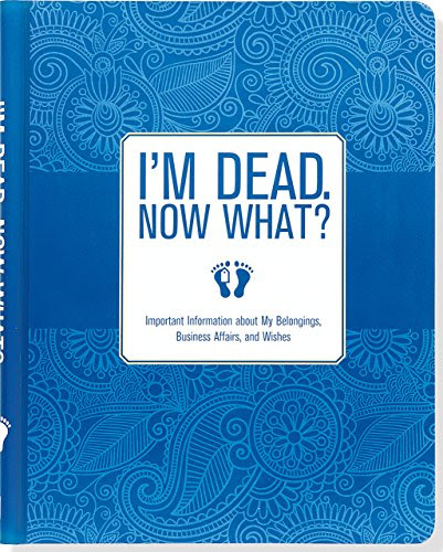 I'm Dead, Now What? Important Information about My Belongings, Business Affairs, and WishesBy Peter Pauper Press