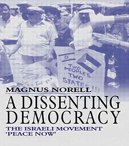 A Dissenting Democracy: The Israeli Movement 'Peace Now' (Israeli History, Politics and Society), by Magnus Norell