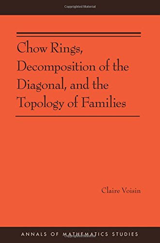 Chow Rings, Decomposition of the Diagonal, and the Topology of Families (AM-187) (Annals of Mathematics Studies)By Claire Voisin