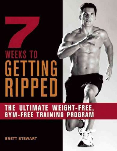 7 Weeks to Getting Ripped: The Ultimate Weight-Free, Gym-Free Training Program, by Brett Stewart