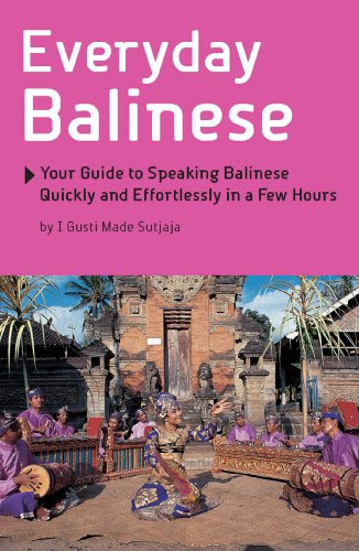 Everyday Balinese: Your Guide to Speaking Balinese Quickly and Effortlessly in a Few Hours, by I Gusti Made Sutjaja