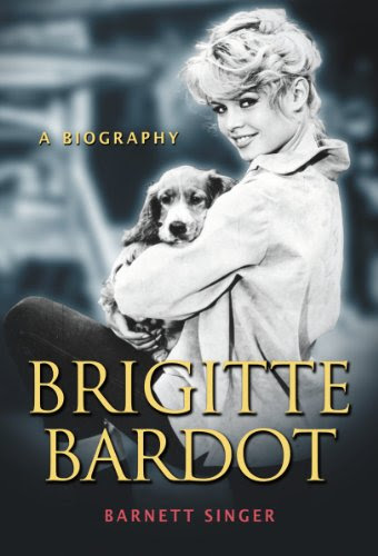 Brigitte Bardot: A Biography, by Barnett Singer