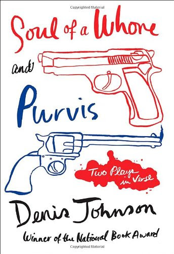 Soul of a Whore and Purvis: Two Plays in VerseBy Denis Johnson