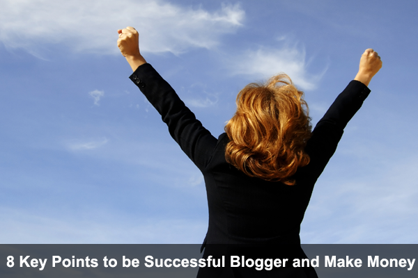 8 Key Points to be Successful Blogger and Make Money