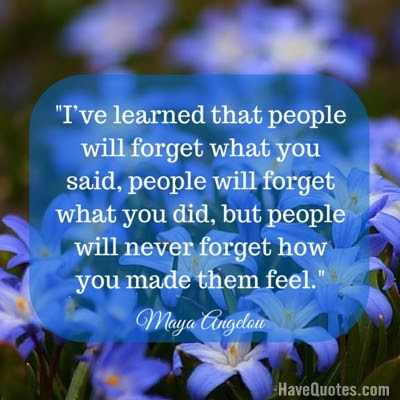 Ive Learned That People Will Forget What You Said People Will Forget What You Did But People Will Never Forget How You Made Them Feel Quote Life Quotes Love Quotes Funny