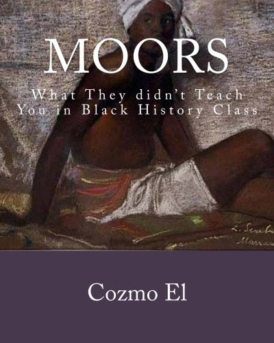 Moor: What They didn't Teach You in Black History Class, by Cozmo El