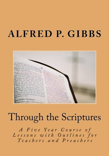 Through the Scriptures: A Five Year Course of Lessons with Outlines for Teachers and Preachers, by Alfred P. Gibbs