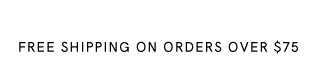 Free Shipping on Orders Over $75