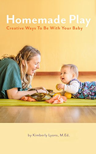 Homemade Play: Creative Ways to Be With Your Baby, by Kimberly Lyons