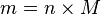  m= n \times M 