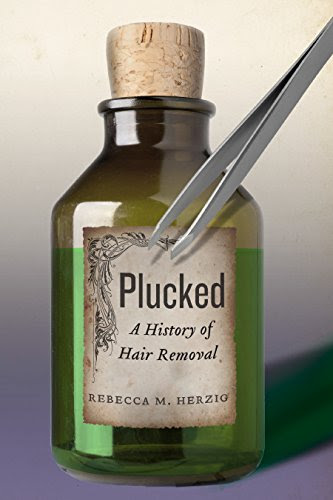 Plucked: A History of Hair Removal (Biopolitics), by Rebecca M. Herzig