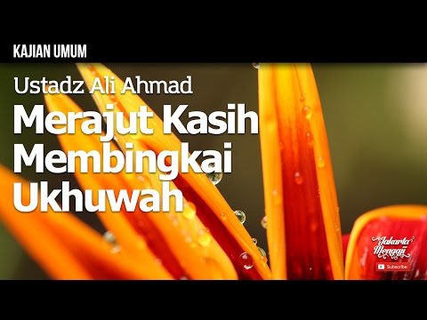 Kajian Islam : Merajut Kasih Membingkai Ukhuwah - Ustadz Ali Ahmad