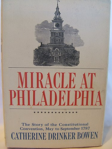 Miracle At Philadelphia, by Catherine Drinker Bowen