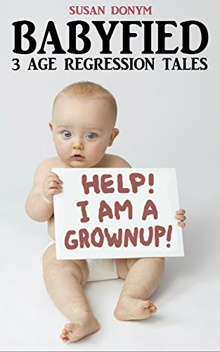 Babyfied: 3 Age Regression Tales, by Susan Donym