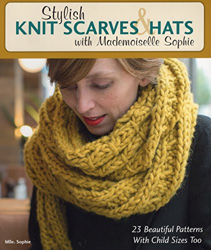 Stylish Knit Scarves & Hats with Mademoiselle Sophie: 23 Beautiful Patterns with Child Sizes Too, by Mlle. Sophie