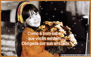 Como é bom saber que vocês existem... Obrigada por sua amizade.