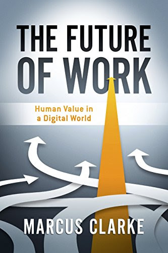 The Future of Work: Human Value in a Digital World, by Marcus Clarke