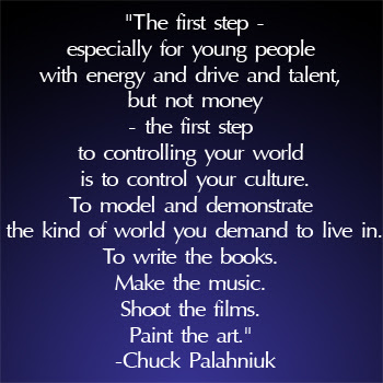 quotes about life and music. Make the music. Shoot the films. Paint the art.” – Chuck Palahniuk