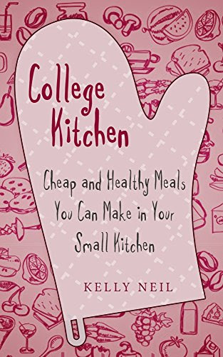 College Kitchen:: Cheap and Healthy Meals You Can Make in Your Small Kitchen, by Kelly Neil