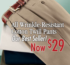 All Wrinkle-Resistant Cotton Twill Pants - OUR BEST SELLER! Now $29