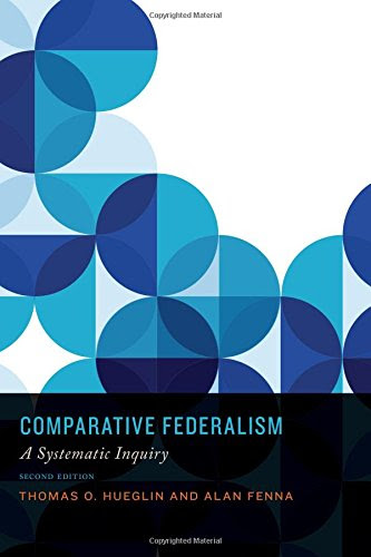 Comparative Federalism: A Systematic Inquiry, Second Edition, by Thomas O. Hueglin, Alan Fenna