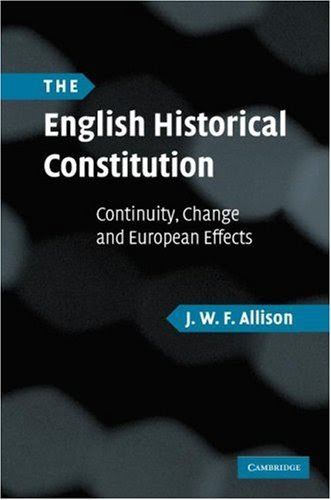 The English Historical Constitution: Continuity, Change and European EffectsBy J. W. F. Allison
