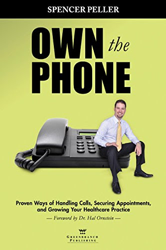 Own the Phone: Proven Ways of Handling Calls, Securing Appointments, and Growing Your Healthcare Practice, by Spencer Peller
