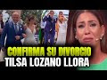 TILSA LOZANO LLORA AL CONFIRMAR SU DIVORCIO CON JACKSON MORA ¡SE ACABÓ!