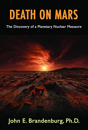 Death on Mars: The Discovery of a Planetary Nuclear Massacre, by John E. Brandenburg PhD Death on Mars: The Discovery of a Planetary Nuclear Massacre, by John E. Brandenburg PhD