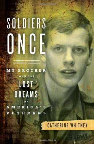 Soldiers Once: My Brother and the Lost Dreams of America's Veterans, by Catherine Whitney