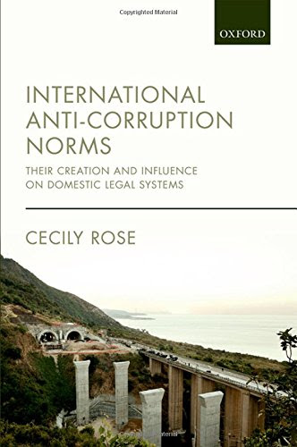International Anti-Corruption Norms: Their Creation and Influence on Domestic Legal Systems, by Cecily Rose