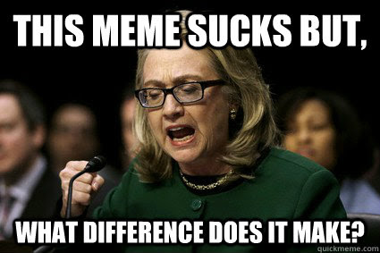 This Meme Sucks But What Difference Does It Make Harmless Hillary Quickmeme