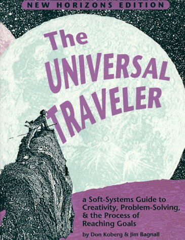 The Universal Traveller: A Guide to Creativity, Problem Solving & the Process of Reaching Goals (Crisp Professional Series), by Don Koberg