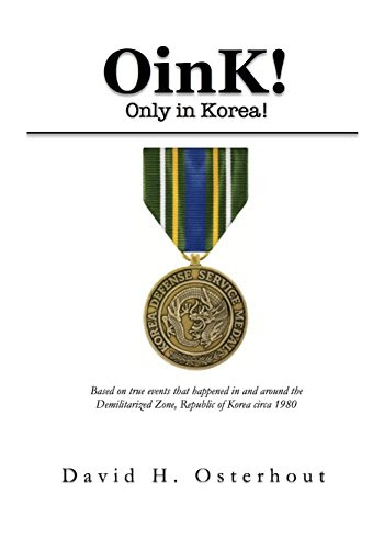 Oink! Only in Korea!: Based on true events that happened in and around the Demilitarized Zone, Republic of Korea  circa 1980, by David Osterhout