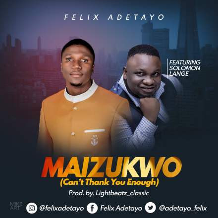 Felix Adetayo – MAIZUKWO (I Can’t thank You Enough) ft. Solomon Lange