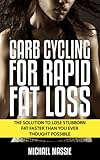 Carb Cycling For Rapid Fat Loss: The Solution to Lose Stubborn Fat Faster Than You Ever Thought Possible