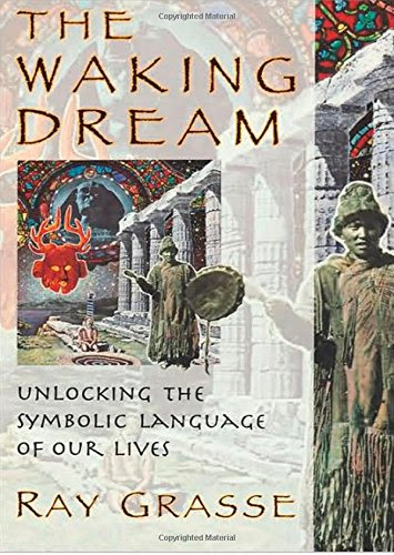 The Waking Dream: Unlocking the Symbolic Language of Our LivesBy Ray Grasse