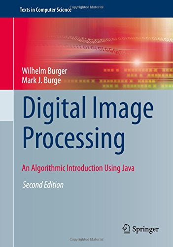 Digital Image Processing: An Algorithmic Introduction Using Java (Texts in Computer Science), by Wilhelm Burger, Mark J. Burge Digital Image Processing: An Algorithmic Introduction Using Java (Texts in Computer Science), by Wilhelm Burger, Mark J. Burge